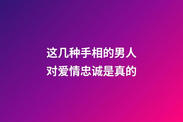 这几种手相的男人对爱情忠诚是真的