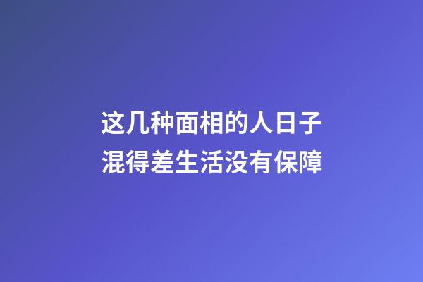 这几种面相的人日子混得差生活没有保障