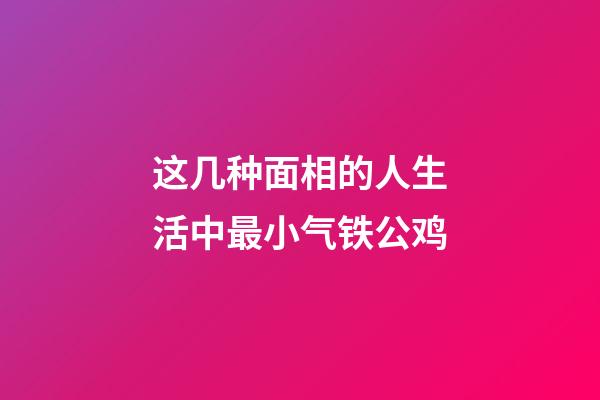这几种面相的人生活中最小气铁公鸡