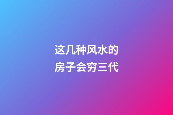这几种风水的房子会穷三代