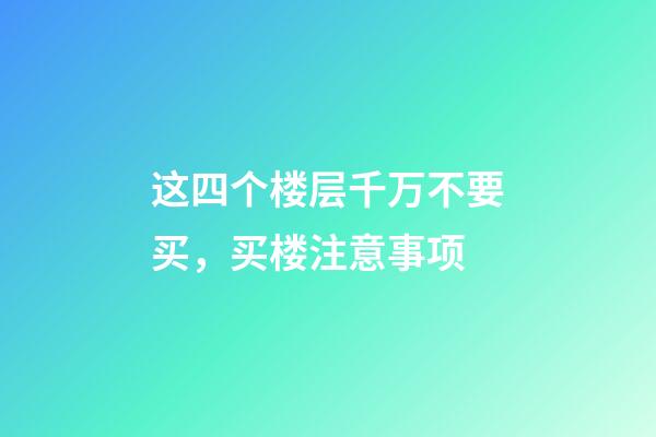 这四个楼层千万不要买，买楼注意事项