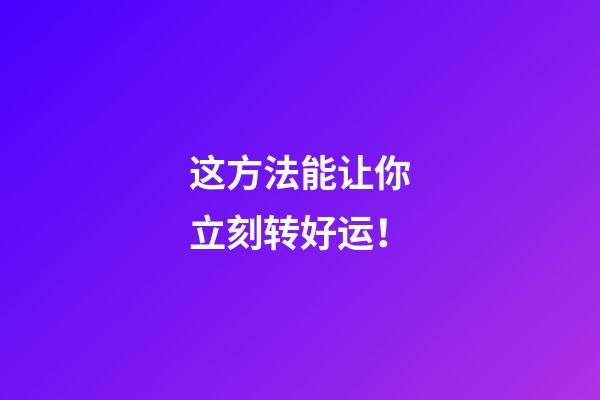 这方法能让你立刻转好运！