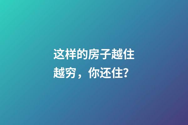 这样的房子越住越穷，你还住？