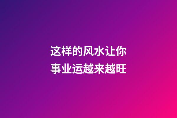 这样的风水让你事业运越来越旺