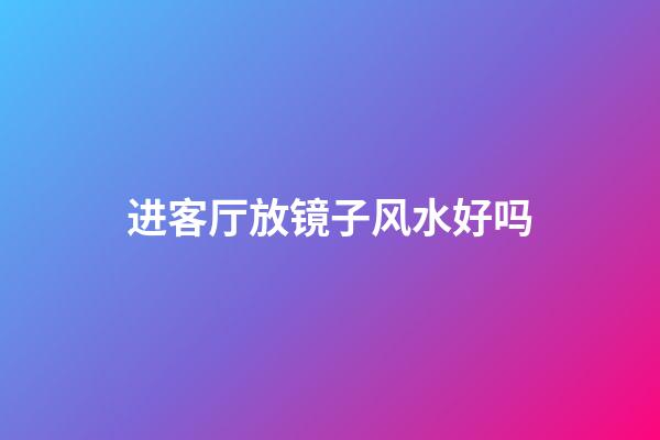进客厅放镜子风水好吗