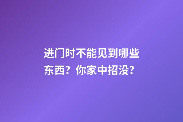 进门时不能见到哪些东西？你家中招没？