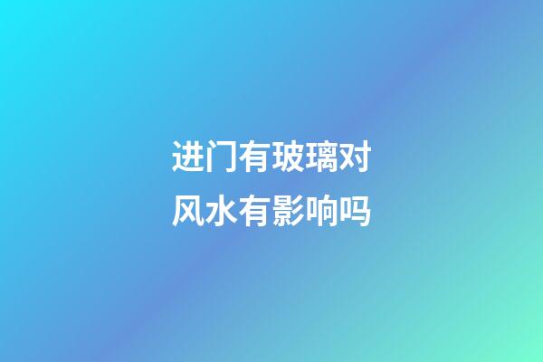 进门有玻璃对风水有影响吗