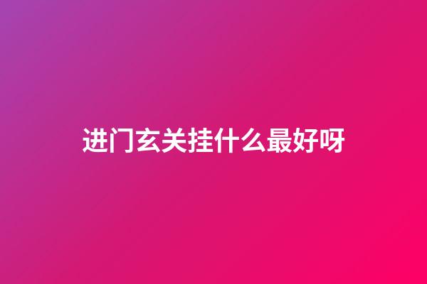 进门玄关挂什么最好呀