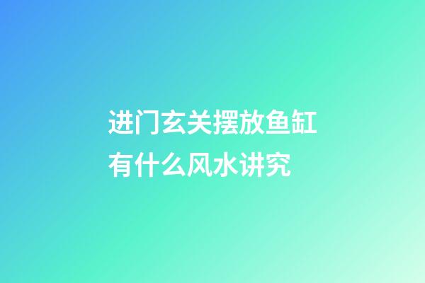进门玄关摆放鱼缸有什么风水讲究