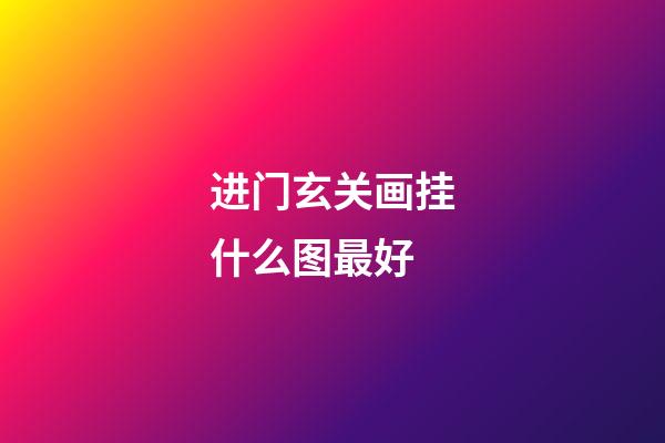 进门玄关画挂什么图最好