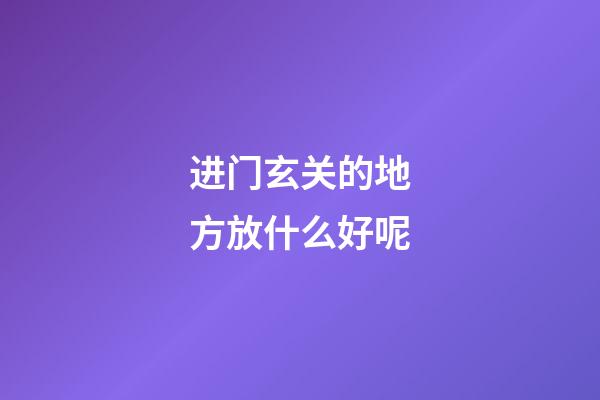 进门玄关的地方放什么好呢