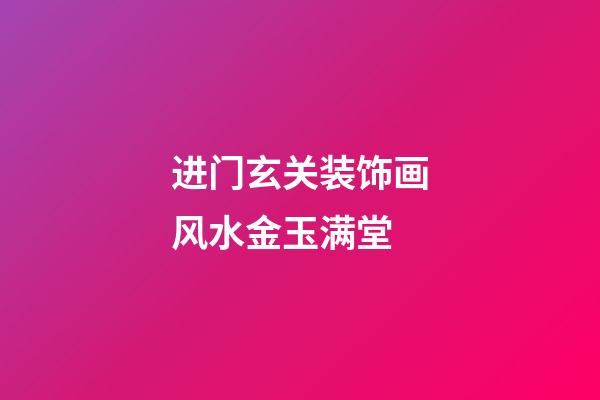 进门玄关装饰画风水金玉满堂