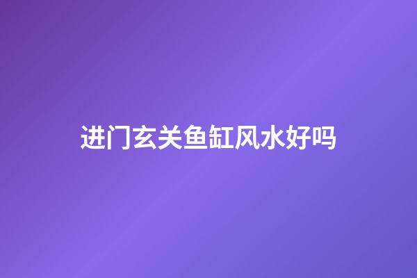 进门玄关鱼缸风水好吗