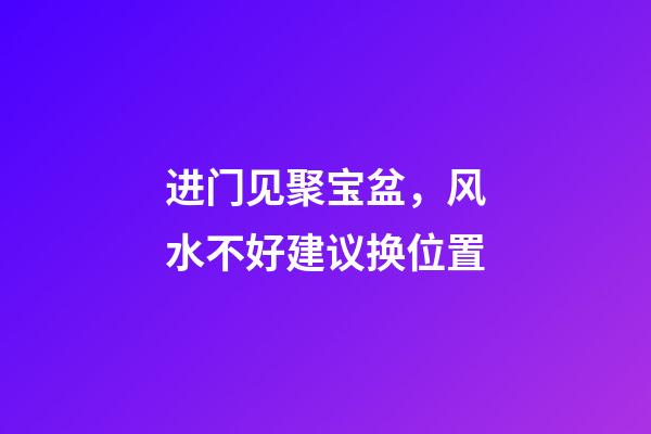 进门见聚宝盆，风水不好建议换位置