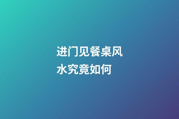 进门见餐桌风水究竟如何