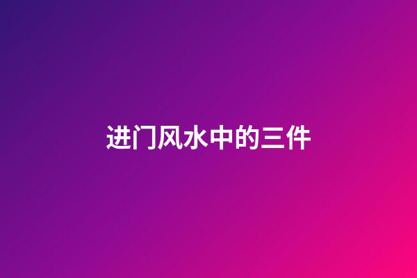 进门风水中的三件
