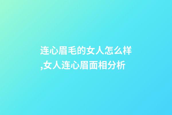 连心眉毛的女人怎么样,女人连心眉面相分析