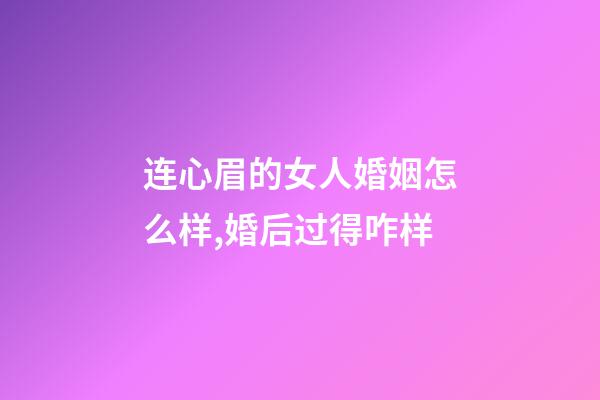 连心眉的女人婚姻怎么样,婚后过得咋样