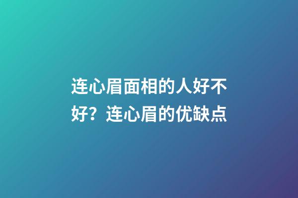 连心眉面相的人好不好？连心眉的优缺点