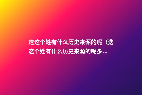 迭这个姓有什么历史来源的呢（迭这个姓有什么历史来源的呢多少年）