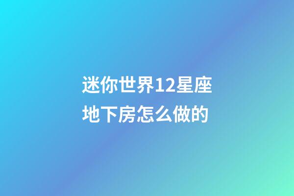 迷你世界12星座地下房怎么做的-第1张-星座运势-玄机派