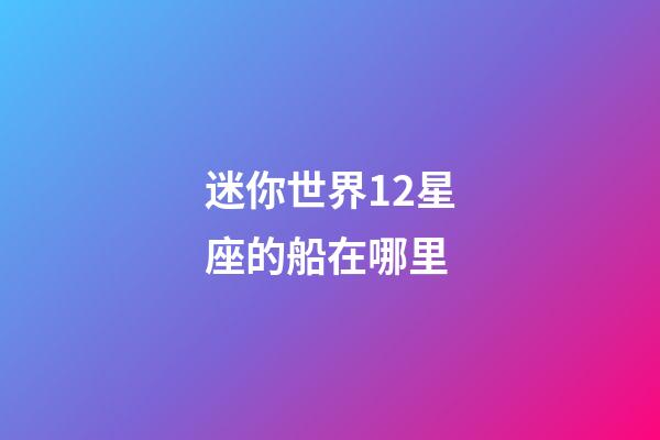 迷你世界12星座的船在哪里-第1张-星座运势-玄机派