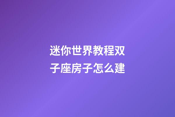 迷你世界教程双子座房子怎么建-第1张-星座运势-玄机派