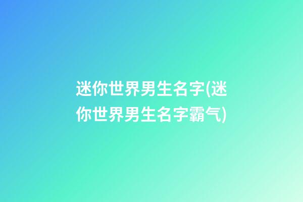 迷你世界男生名字(迷你世界男生名字霸气)