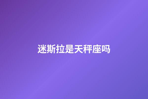 迷斯拉是天秤座吗-第1张-星座运势-玄机派