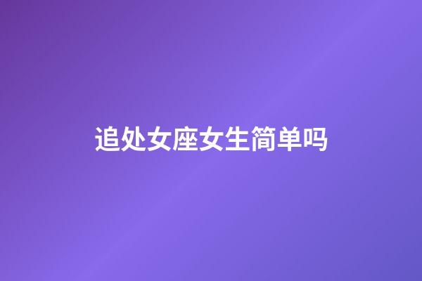 追处女座女生简单吗-第1张-星座运势-玄机派