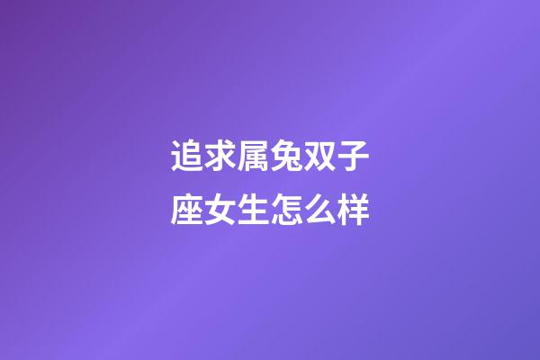 追求属兔双子座女生怎么样-第1张-星座运势-玄机派