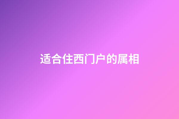 适合住西门户的属相