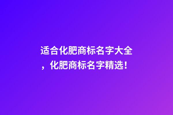 适合化肥商标名字大全，化肥商标名字精选！