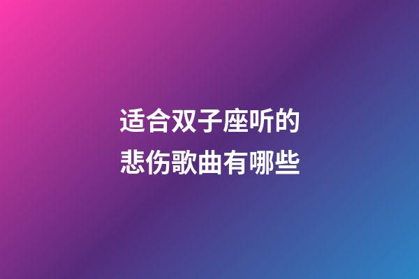 适合双子座听的悲伤歌曲有哪些-第1张-星座运势-玄机派