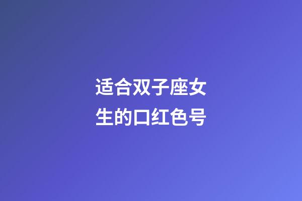 适合双子座女生的口红色号-第1张-星座运势-玄机派