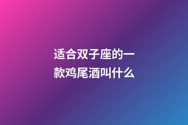 适合双子座的一款鸡尾酒叫什么-第1张-星座运势-玄机派