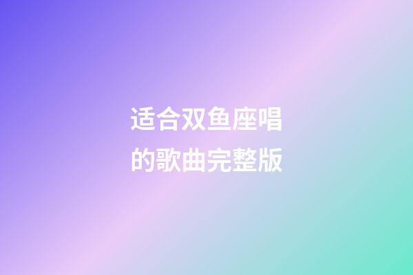 适合双鱼座唱的歌曲完整版-第1张-星座运势-玄机派