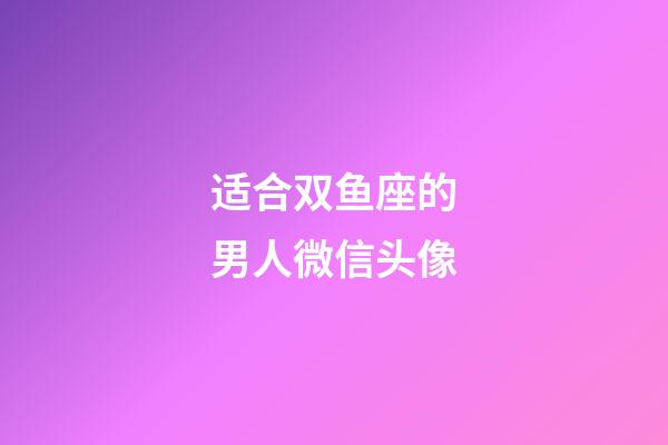 适合双鱼座的男人微信头像-第1张-星座运势-玄机派