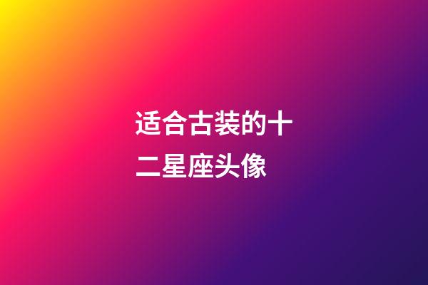 适合古装的十二星座头像-第1张-星座运势-玄机派