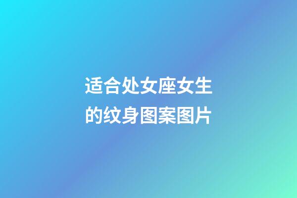 适合处女座女生的纹身图案图片-第1张-星座运势-玄机派