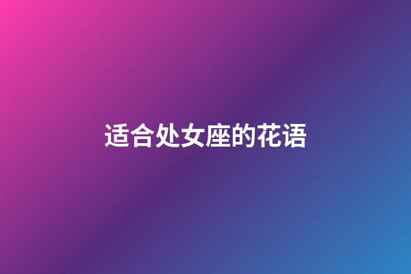 适合处女座的花语-第1张-星座运势-玄机派