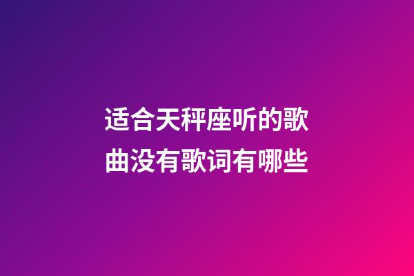 适合天秤座听的歌曲没有歌词有哪些-第1张-星座运势-玄机派