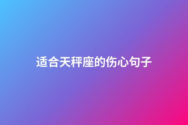 适合天秤座的伤心句子-第1张-星座运势-玄机派