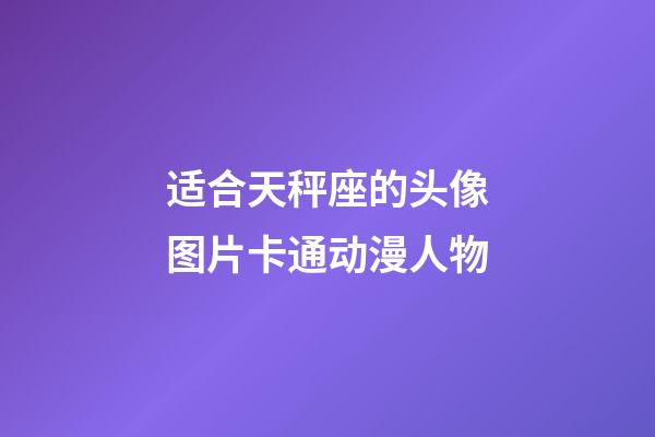 适合天秤座的头像图片卡通动漫人物-第1张-星座运势-玄机派