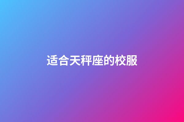 适合天秤座的校服-第1张-星座运势-玄机派