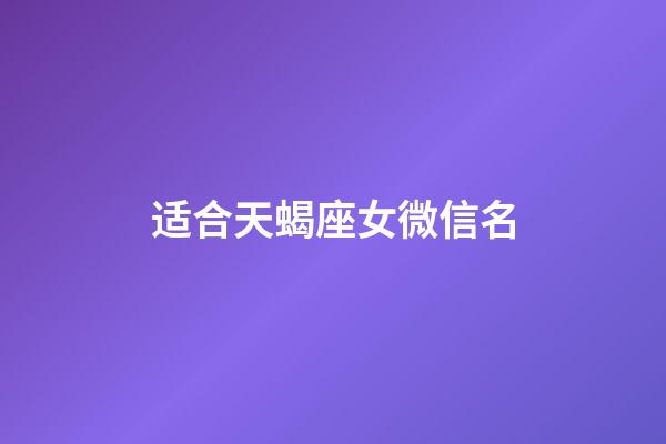 适合天蝎座女微信名-第1张-星座运势-玄机派