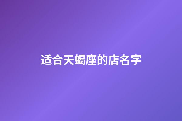 适合天蝎座的店名字