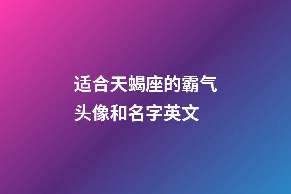 适合天蝎座的霸气头像和名字英文-第1张-星座运势-玄机派