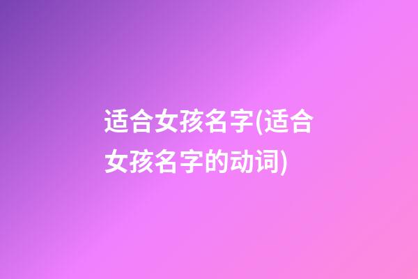 适合女孩名字(适合女孩名字的动词)