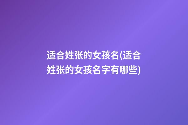 适合姓张的女孩名(适合姓张的女孩名字有哪些)